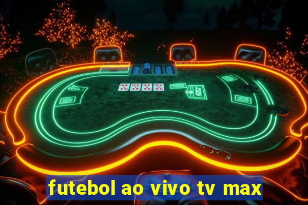 futebol ao vivo tv max